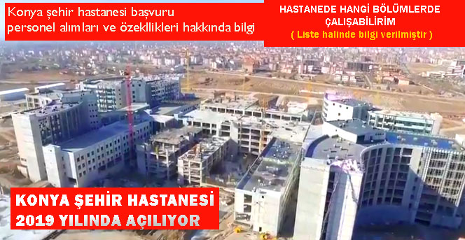 Konya şehir hastanesi açılıyor! Konya şehir hastanesi 2020 yılında hizmete açılacak! Şehir hastanesi başvuru ve alımlar