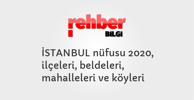 İSTANBUL nüfusu 2020, ilçeleri, beldeleri, mahalleleri ve köyleri