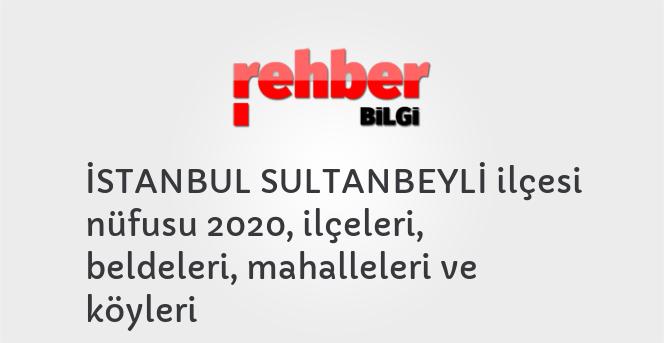 İSTANBUL SULTANBEYLİ ilçesi nüfusu 2020, ilçeleri, beldeleri, mahalleleri ve köyleri