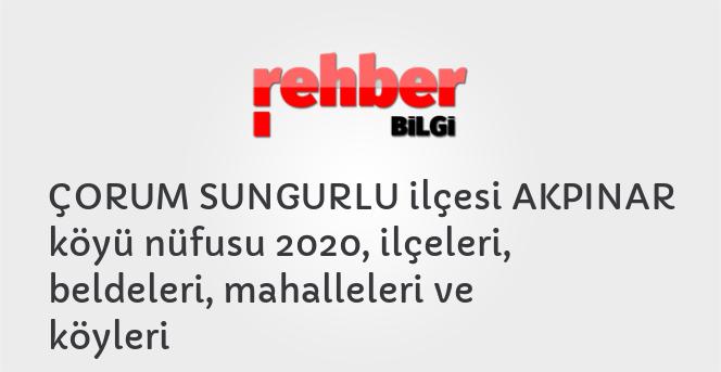 ÇORUM SUNGURLU ilçesi AKPINAR köyü nüfusu 2020, ilçeleri, beldeleri, mahalleleri ve köyleri