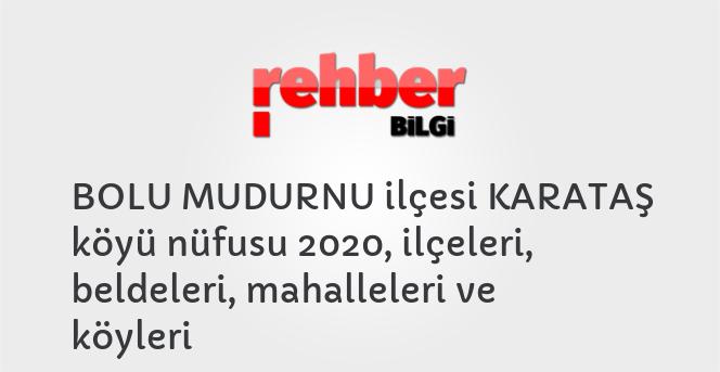 BOLU MUDURNU ilçesi KARATAŞ köyü nüfusu 2020, ilçeleri, beldeleri, mahalleleri ve köyleri