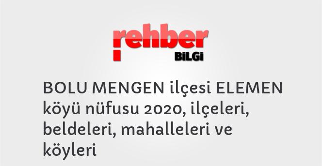 BOLU MENGEN ilçesi ELEMEN köyü nüfusu 2020, ilçeleri, beldeleri, mahalleleri ve köyleri