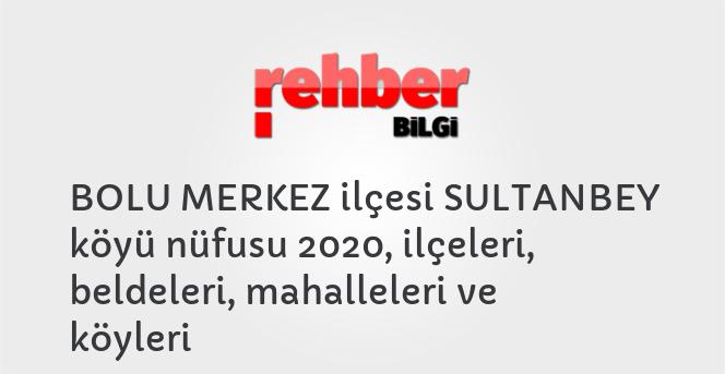 BOLU MERKEZ ilçesi SULTANBEY köyü nüfusu 2020, ilçeleri, beldeleri, mahalleleri ve köyleri