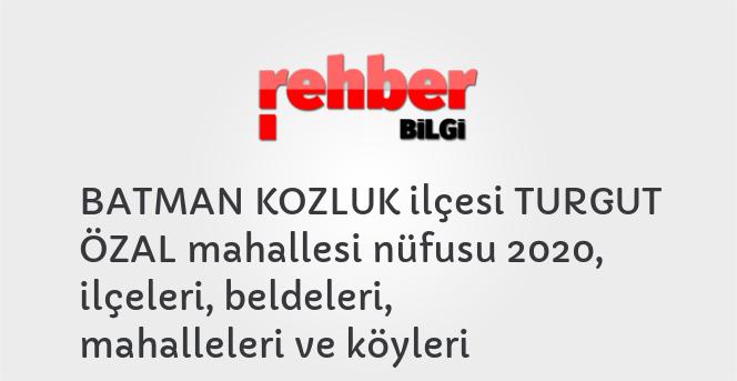 BATMAN KOZLUK ilçesi TURGUT ÖZAL mahallesi nüfusu 2020, ilçeleri, beldeleri, mahalleleri ve köyleri