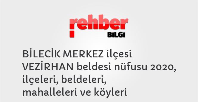 BİLECİK MERKEZ ilçesi VEZİRHAN beldesi nüfusu 2020, ilçeleri, beldeleri, mahalleleri ve köyleri