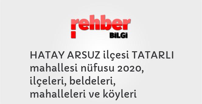 HATAY ARSUZ ilçesi TATARLI mahallesi nüfusu 2020, ilçeleri, beldeleri, mahalleleri ve köyleri