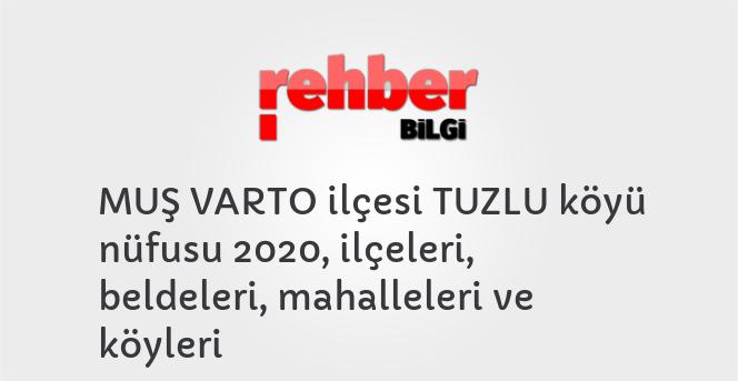 MUŞ VARTO ilçesi TUZLU köyü nüfusu 2020, ilçeleri, beldeleri, mahalleleri ve köyleri