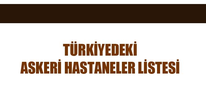 Türkiyedeki Askeri hastaneler listesi ! Askeri hastaneler rehberi 
