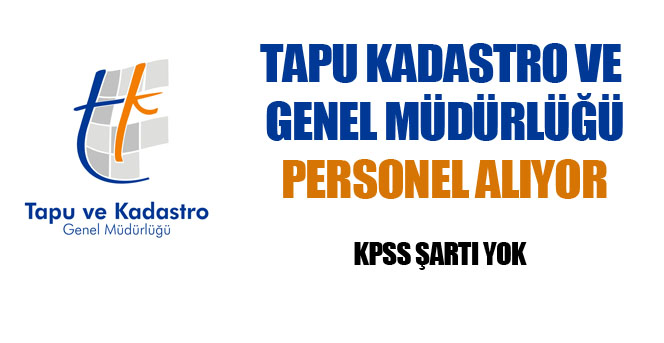Tapu ve Kadastro Genel Müdürlüğü personel alacak! KPSS şartı yok